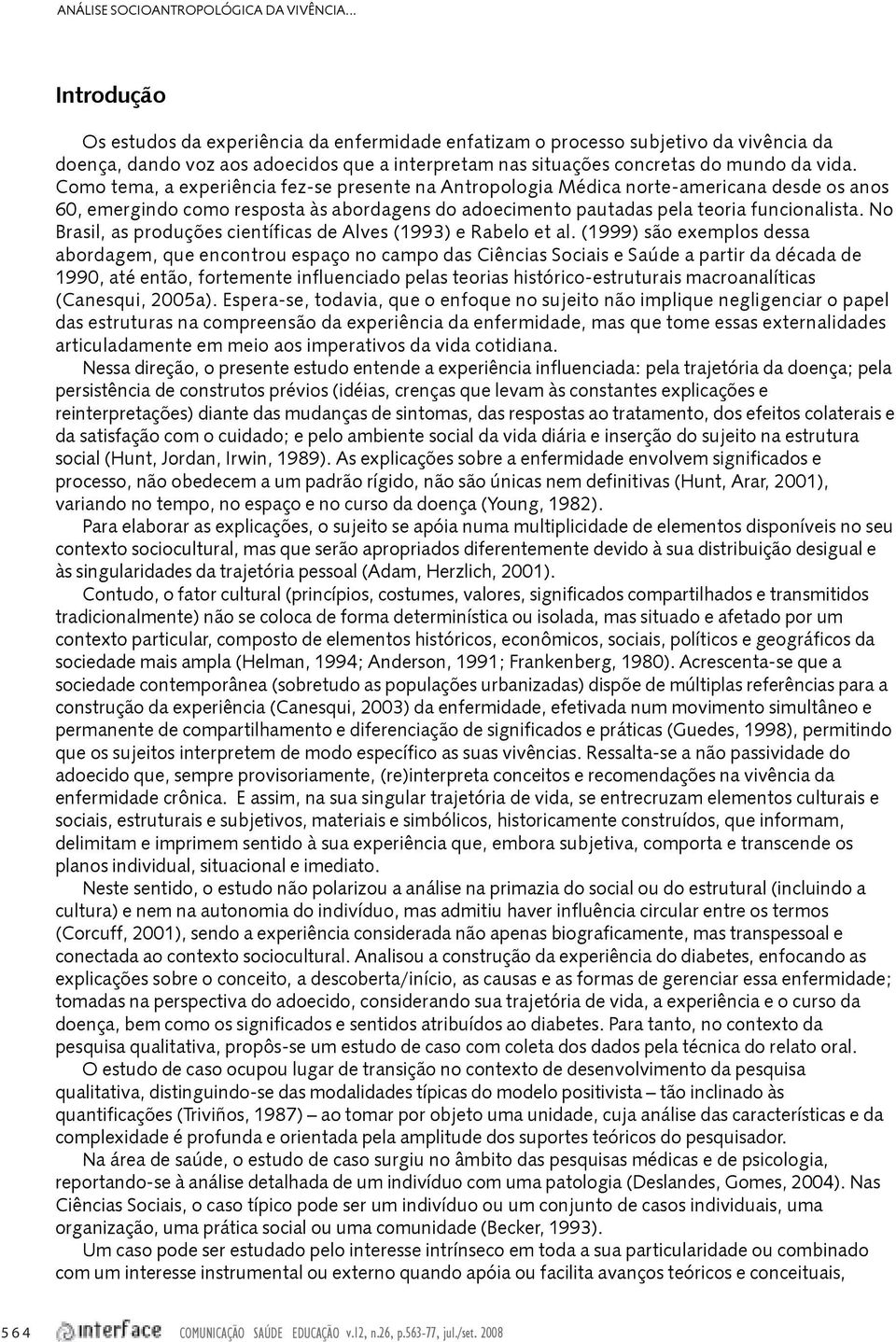 Como tema, a experiência fez-se presente na Antropologia Médica norte-americana desde os anos 60, emergindo como resposta às abordagens do adoecimento pautadas pela teoria funcionalista.