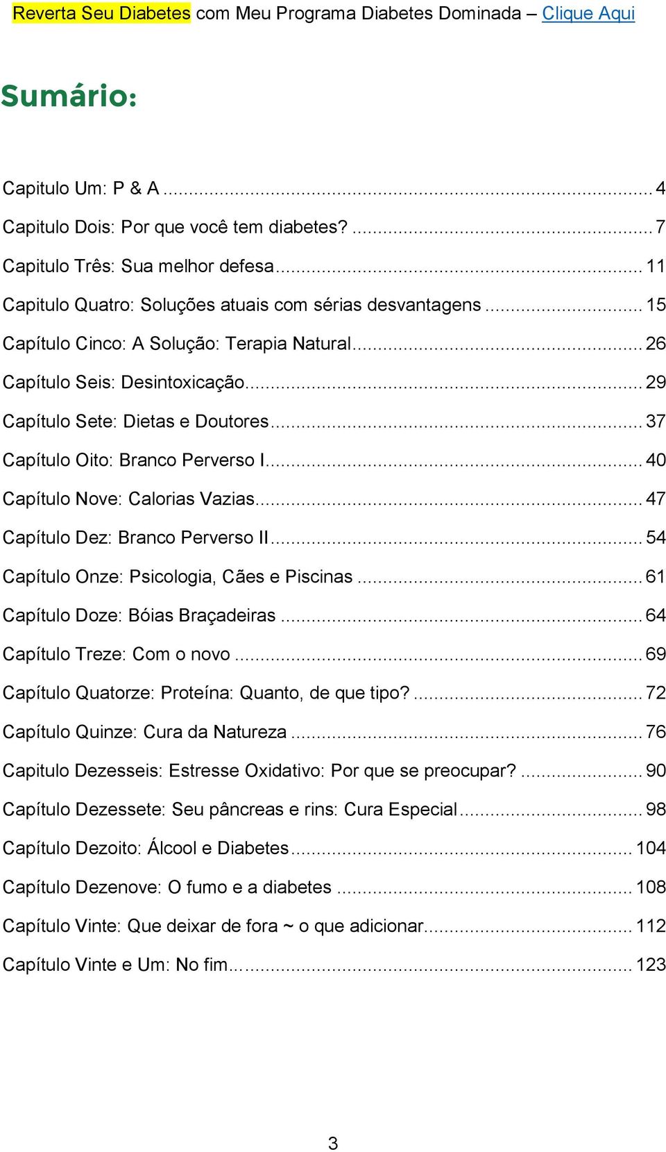 .. 47 Capítulo Dez: Branco Perverso II... 54 Capítulo Onze: Psicologia, Cães e Piscinas... 61 Capítulo Doze: Bóias Braçadeiras... 64 Capítulo Treze: Com o novo.