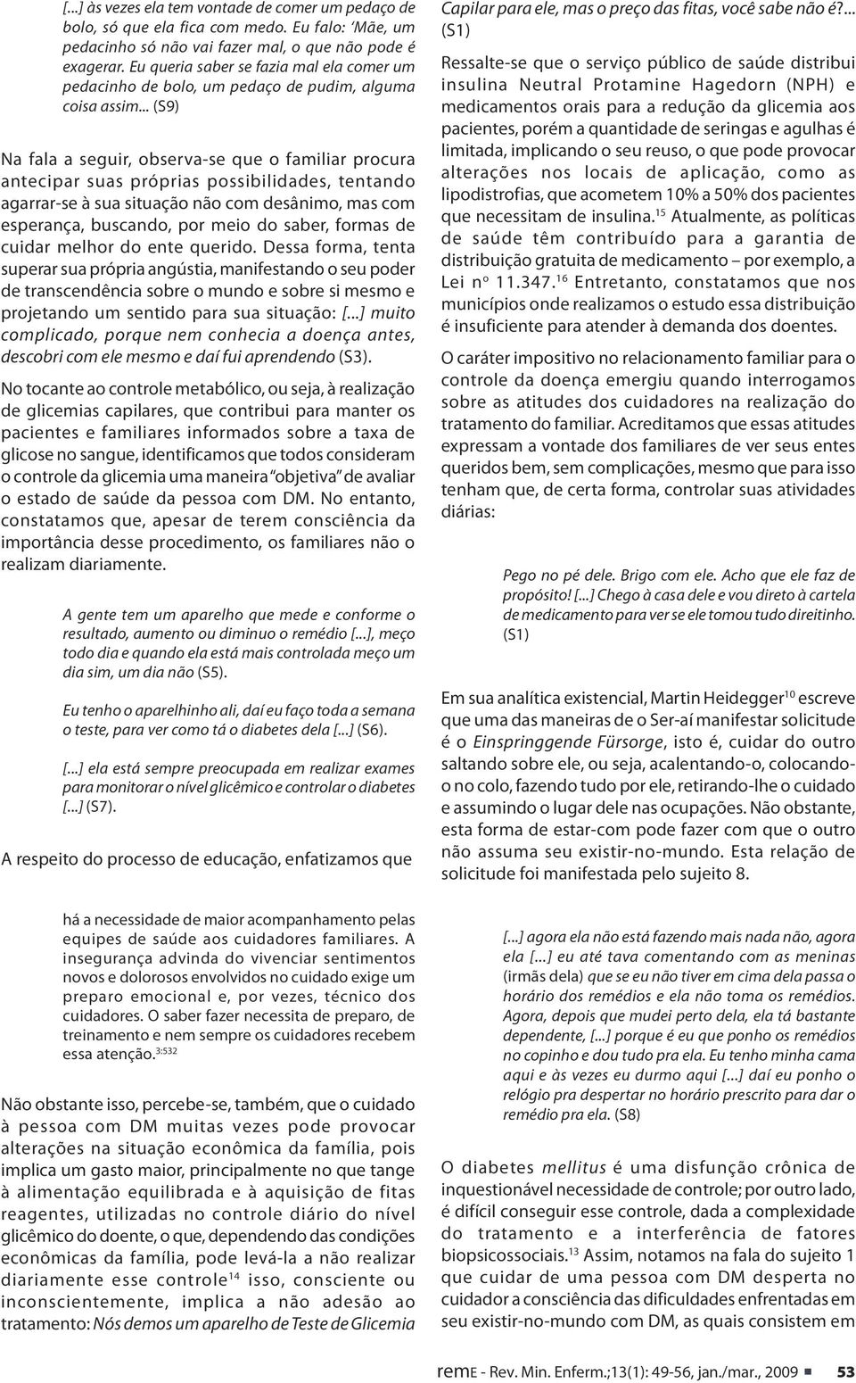 .. (S9) Na fala a seguir, observa-se que o familiar procura antecipar suas próprias possibilidades, tentando agarrar-se à sua situação não com desânimo, mas com esperança, buscando, por meio do