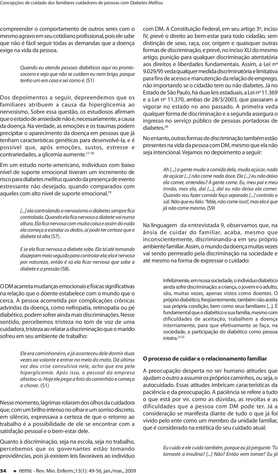 Quando eu atendo pessoas diabéticas aqui no prontosocorro e vejo que não se cuidam eu nem brigo, porque tenho um em casa e sei como é.