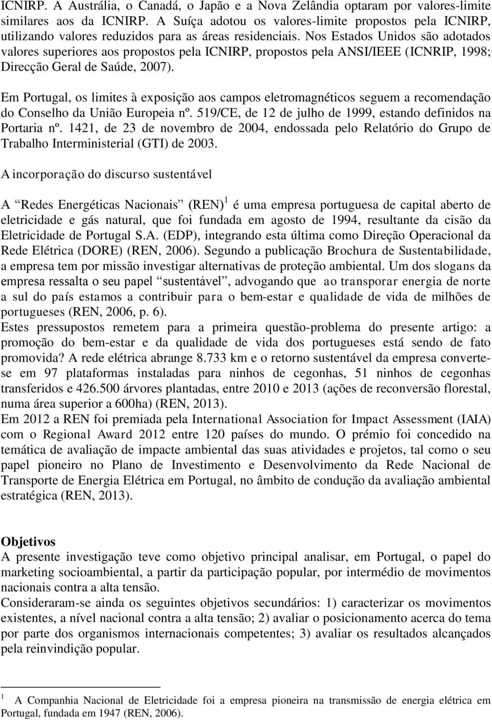 Nos Estados Unidos são adotados valores superiores aos propostos pela ICNIRP, propostos pela ANSI/IEEE (ICNRIP, 1998; Direcção Geral de Saúde, 2007).