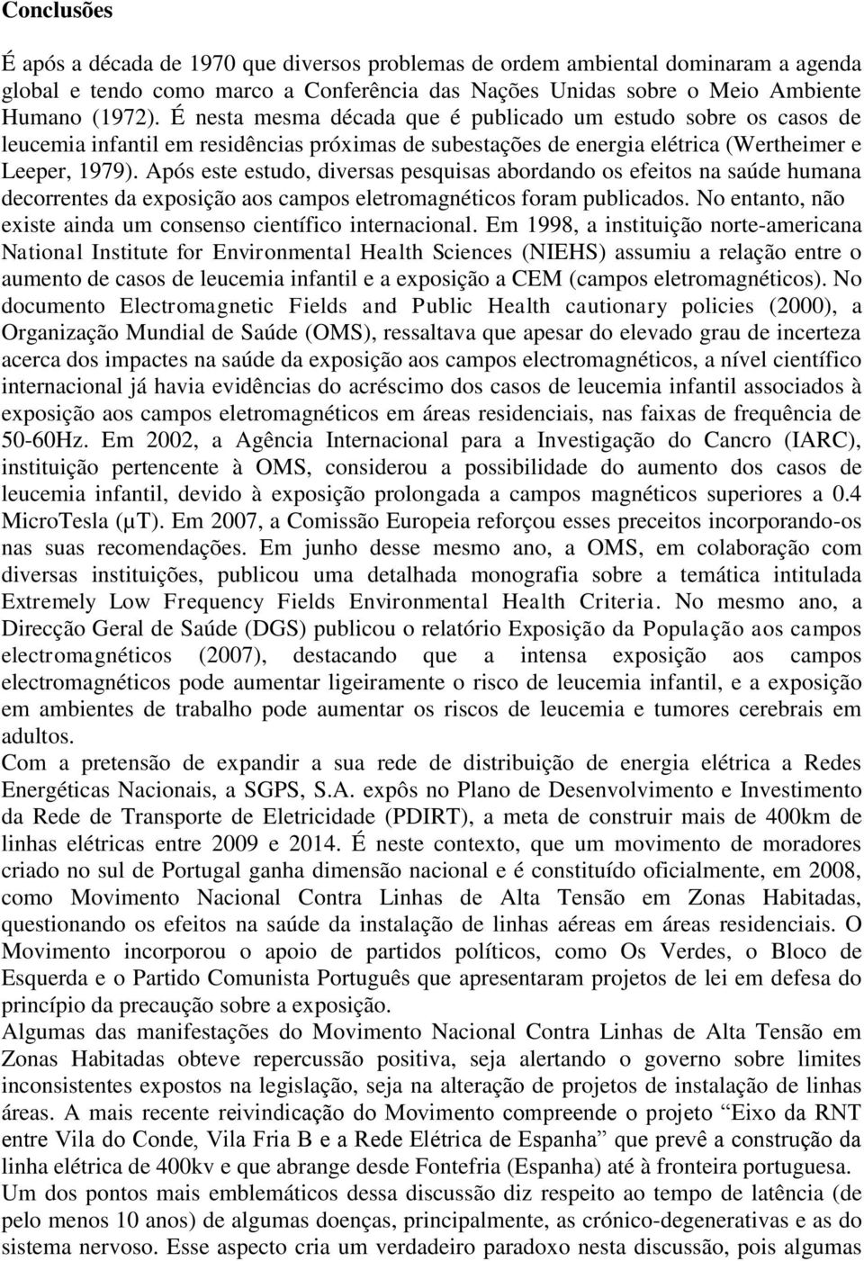 Após este estudo, diversas pesquisas abordando os efeitos na saúde humana decorrentes da exposição aos campos eletromagnéticos foram publicados.