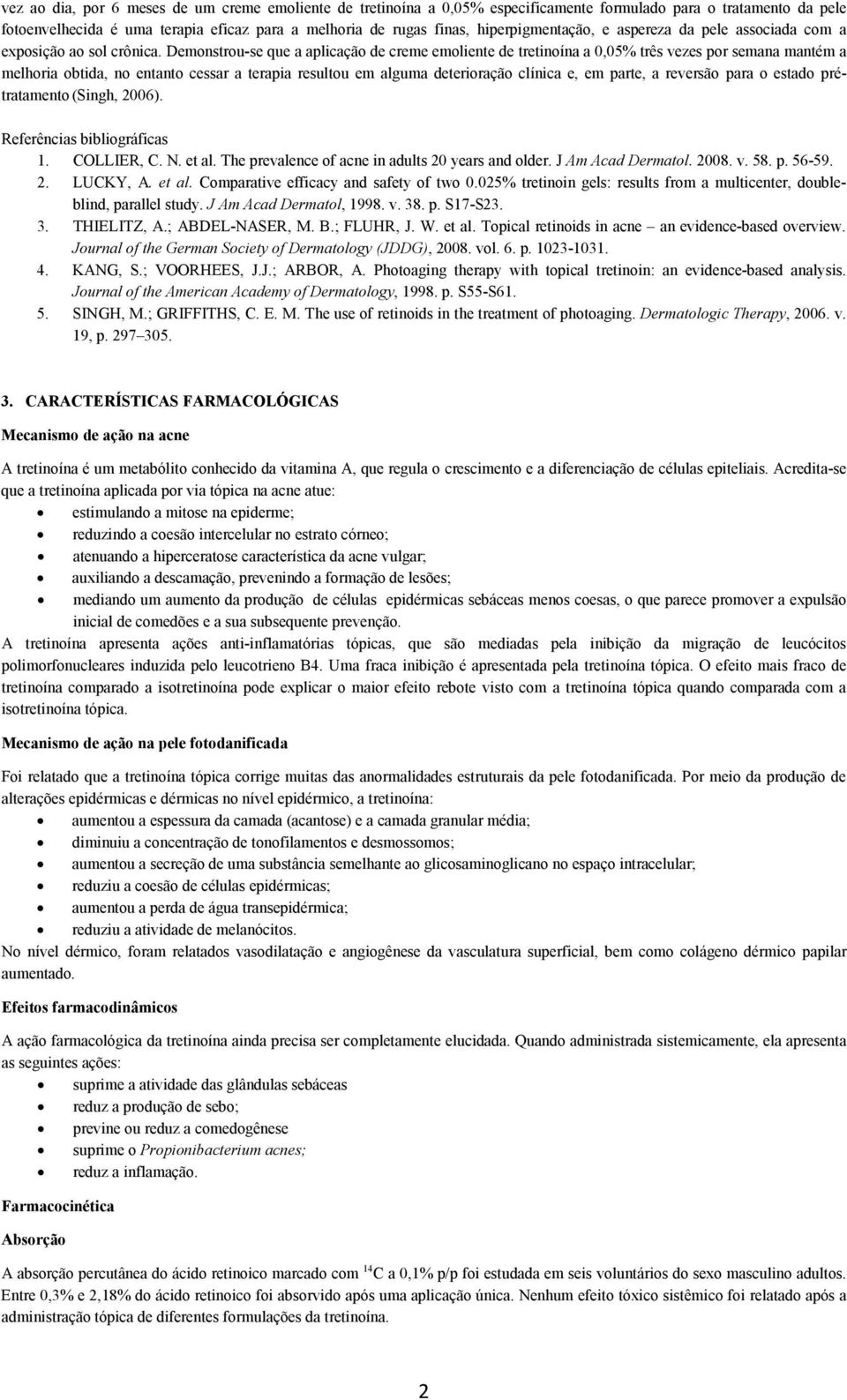 Demonstrou-se que a aplicação de creme emoliente de tretinoína a 0,05% três vezes por semana mantém a melhoria obtida, no entanto cessar a terapia resultou em alguma deterioração clínica e, em parte,