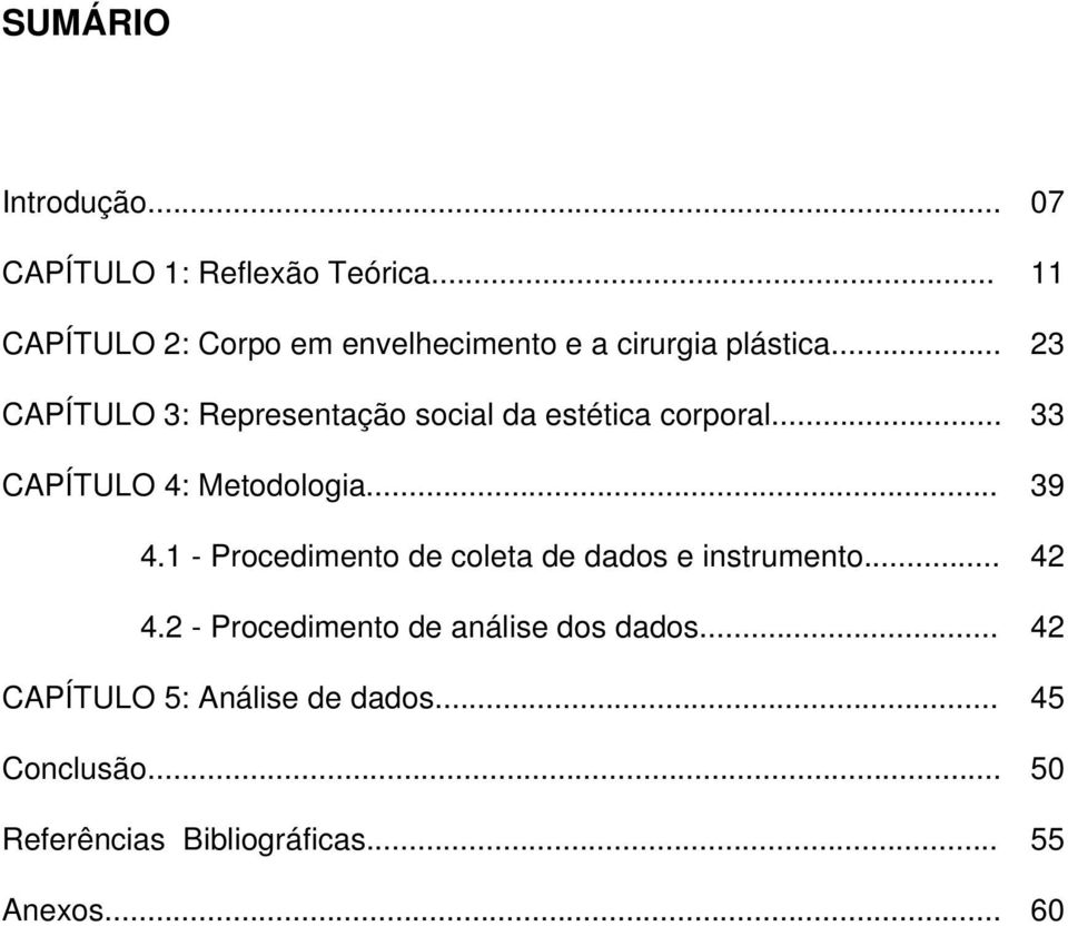 .. 23 CAPÍTULO 3: Representação social da estética corporal... 33 CAPÍTULO 4: Metodologia... 39 4.