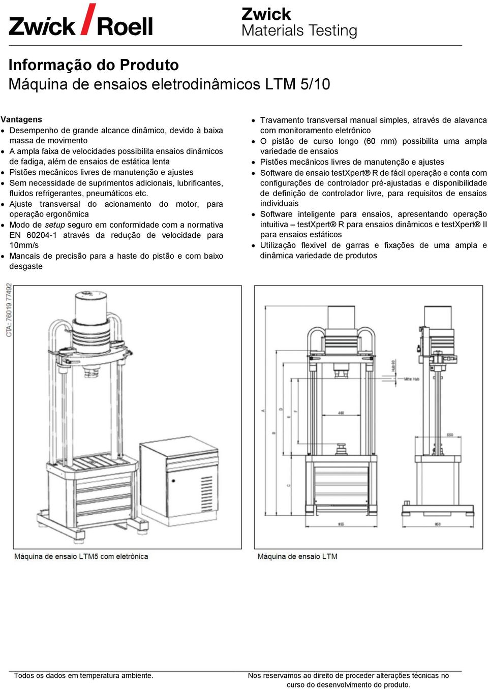 Ajuste transversal do acionamento do motor, para operação ergonômica Modo de setup seguro em conformidade com a normativa EN 60204-1 através da redução de velocidade para 10mm/s Mancais de precisão