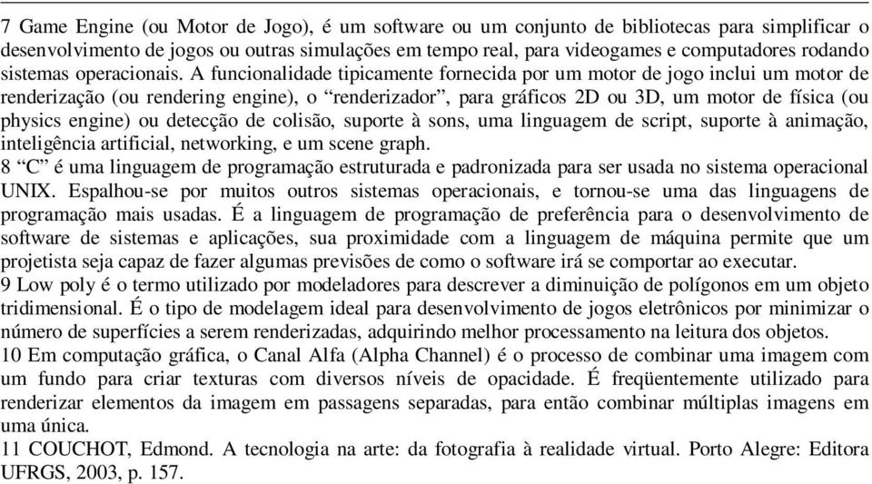 A funcionalidade tipicamente fornecida por um motor de jogo inclui um motor de renderização (ou rendering engine), o renderizador, para gráficos 2D ou 3D, um motor de física (ou physics engine) ou