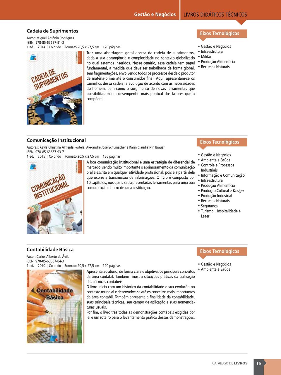 Nesse cenário, essa cadeia tem papel fundamental, à medida que deve ser trabalhada de forma global, sem fragmentações, envolvendo todos os processos desde o produtor de matéria-prima até o consumidor