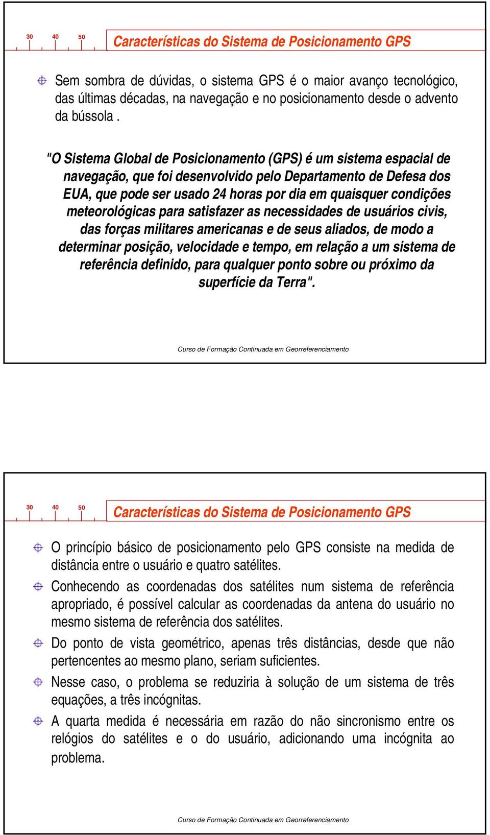 meteorológicas para satisfazer as necessidades de usuários civis, das forças militares americanas e de seus aliados, de modo a determinar posição, velocidade e tempo, em relação a um sistema de