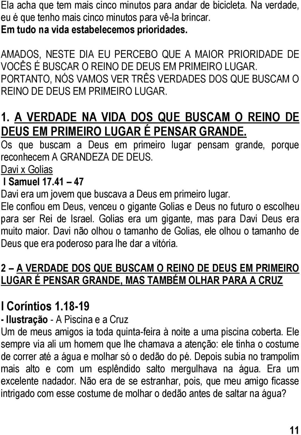 A VERDADE NA VIDA DOS QUE BUSCAM O REINO DE DEUS EM PRIMEIRO LUGAR É PENSAR GRANDE. Os que buscam a Deus em primeiro lugar pensam grande, porque reconhecem A GRANDEZA DE DEUS.