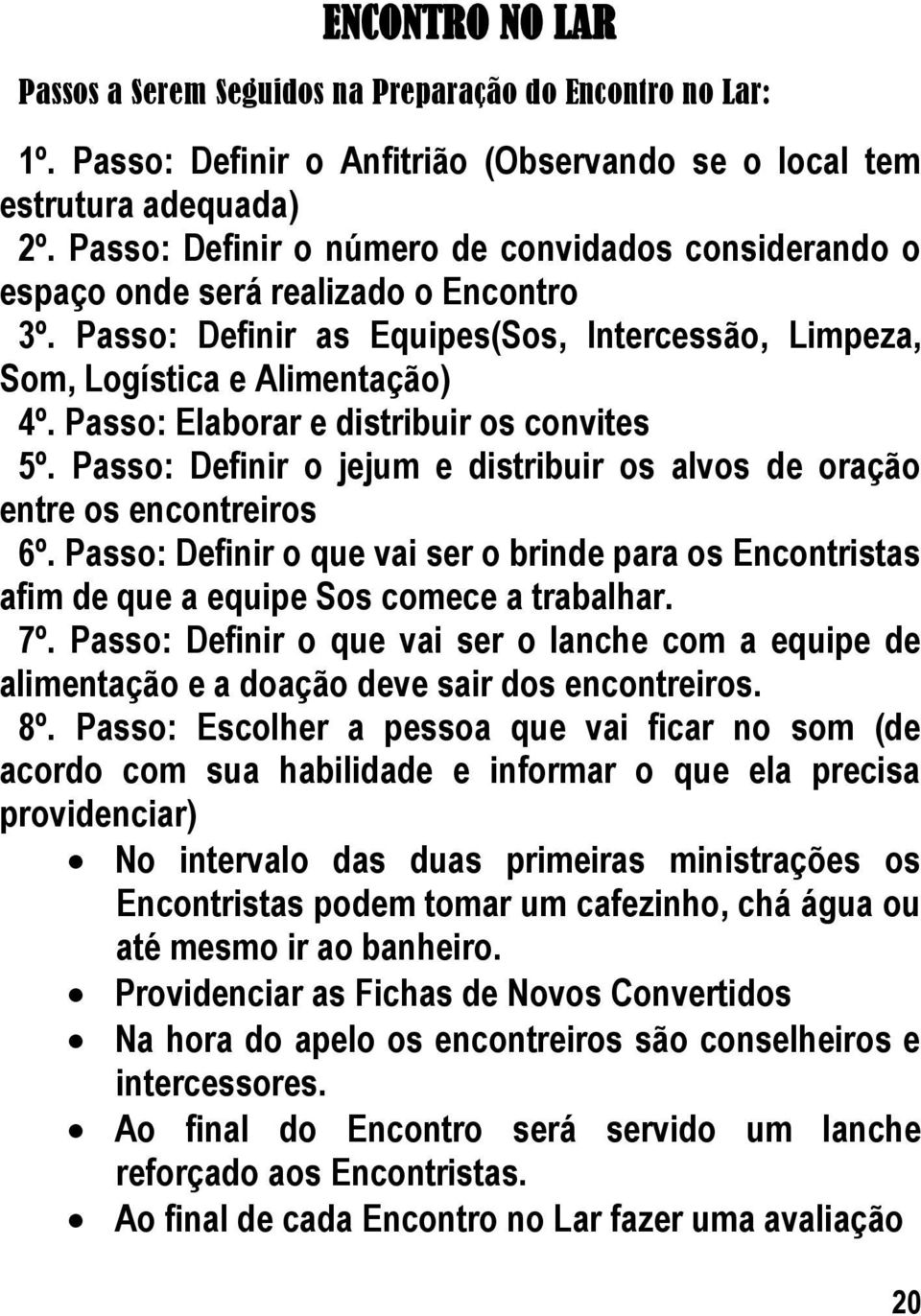 Passo: Elaborar e distribuir os convites 5º. Passo: Definir o jejum e distribuir os alvos de oração entre os encontreiros 6º.