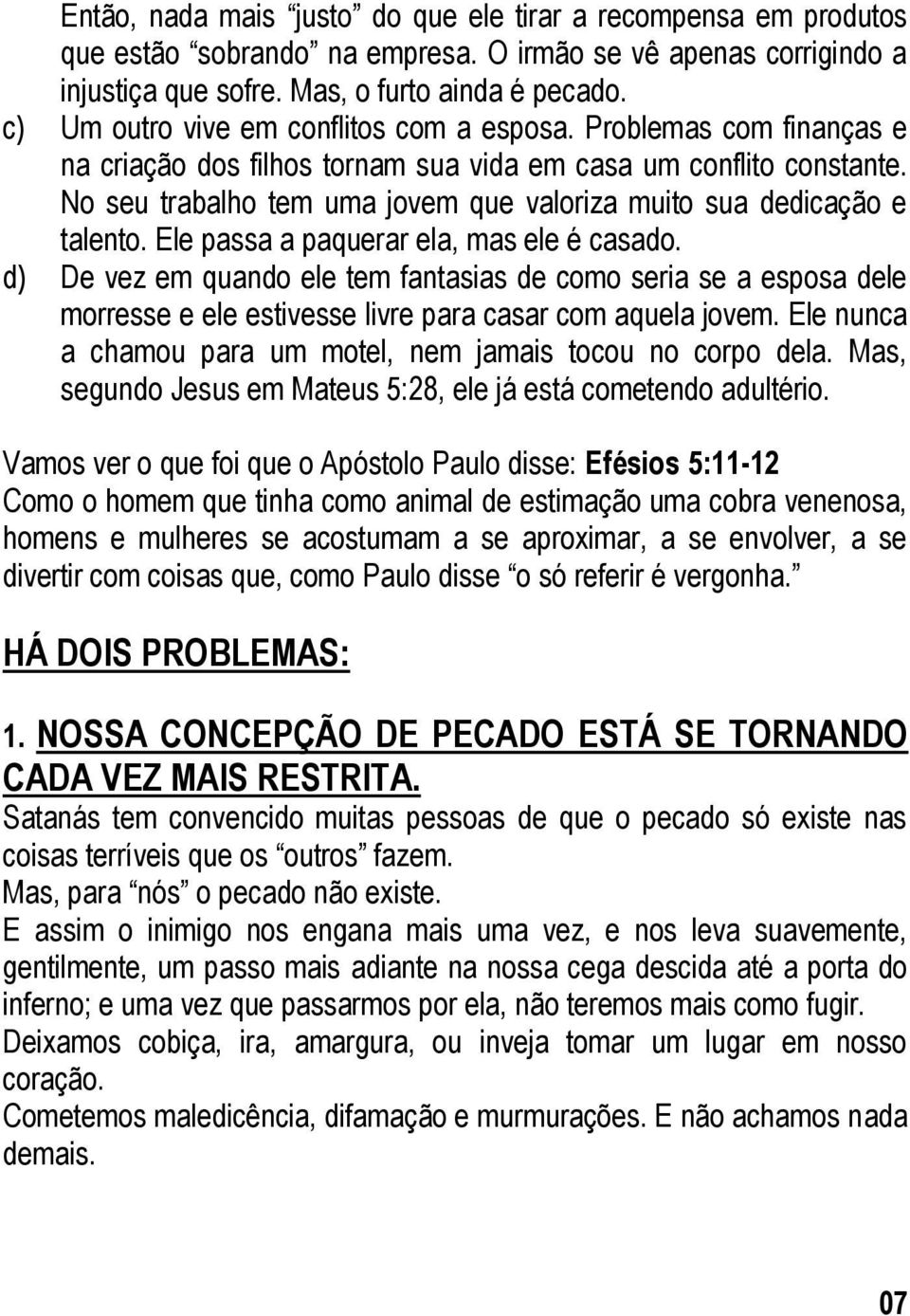 No seu trabalho tem uma jovem que valoriza muito sua dedicação e talento. Ele passa a paquerar ela, mas ele é casado.