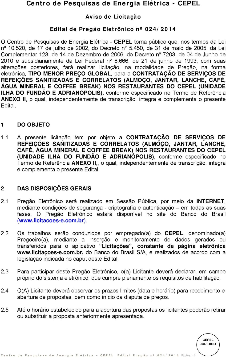 666, de 21 de junho de 1993, com suas alterações posteriores, fará realizar licitação, na modalidade de Pregão, na forma eletrônica, TIPO MENOR PREÇO GLOBAL, para a CONTRATAÇÃO DE SERVIÇOS DE