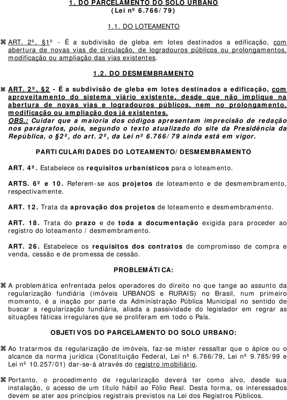 2º, 2 - É a subdivisão de gleba em lotes destinados a edificação, com aproveitamento do sistema viário existente, desde que não implique na abertura de novas vias e logradouros públicos, nem no