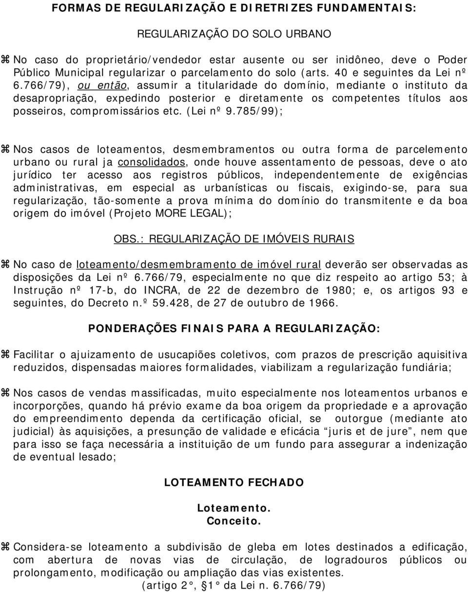 766/79), ou então, assumir a titularidade do domínio, mediante o instituto da desapropriação, expedindo posterior e diretamente os competentes títulos aos posseiros, compromissários etc. (Lei nº 9.