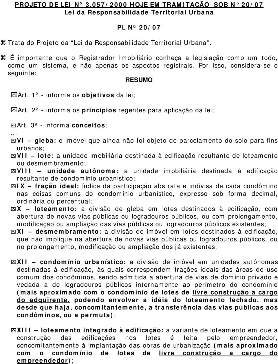 1º - informa os objetivos da lei; Art. 2º - informa os princípios regentes para aplicação da lei; Art. 3º - informa conceitos;.