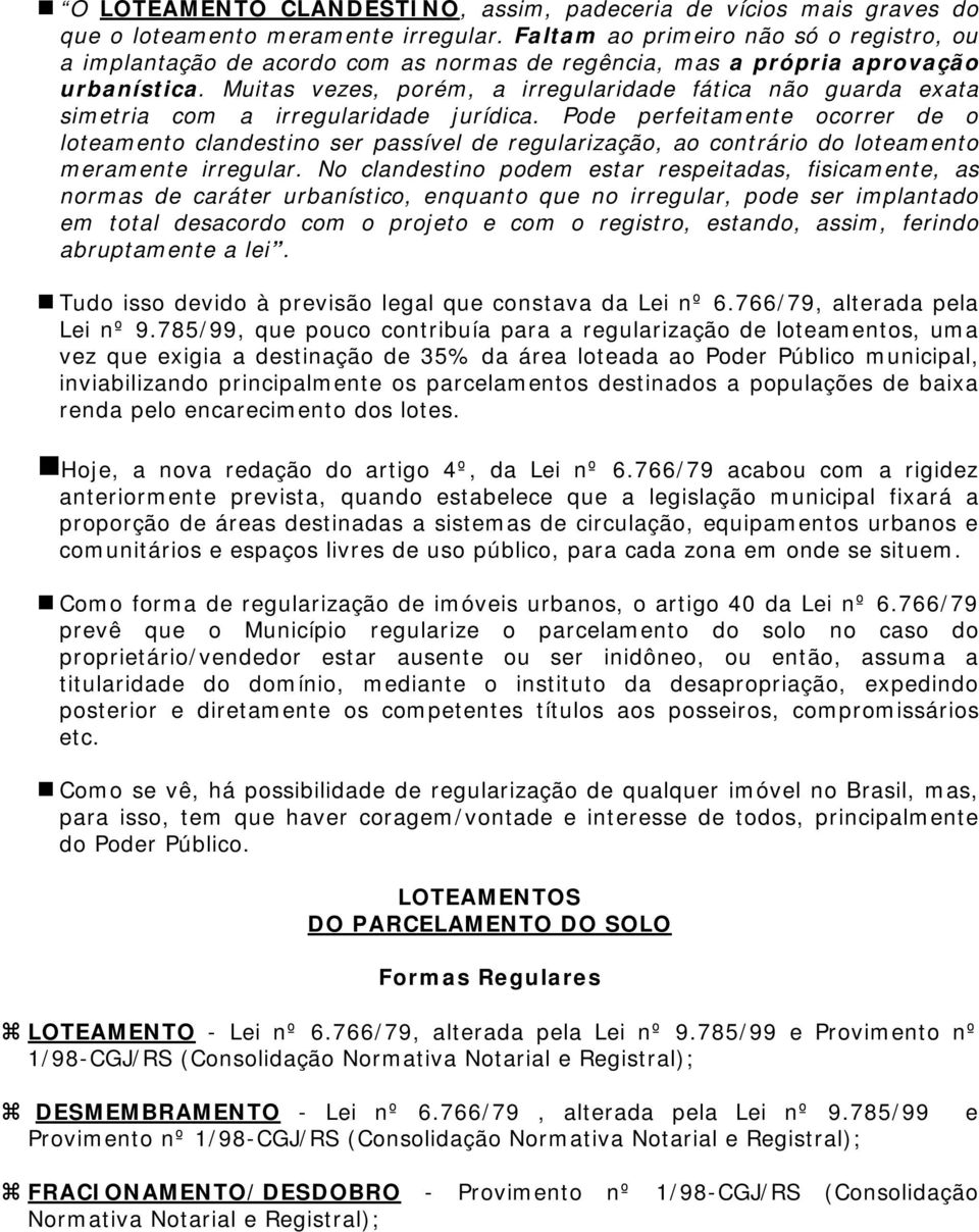 Muitas vezes, porém, a irregularidade fática não guarda exata simetria com a irregularidade jurídica.