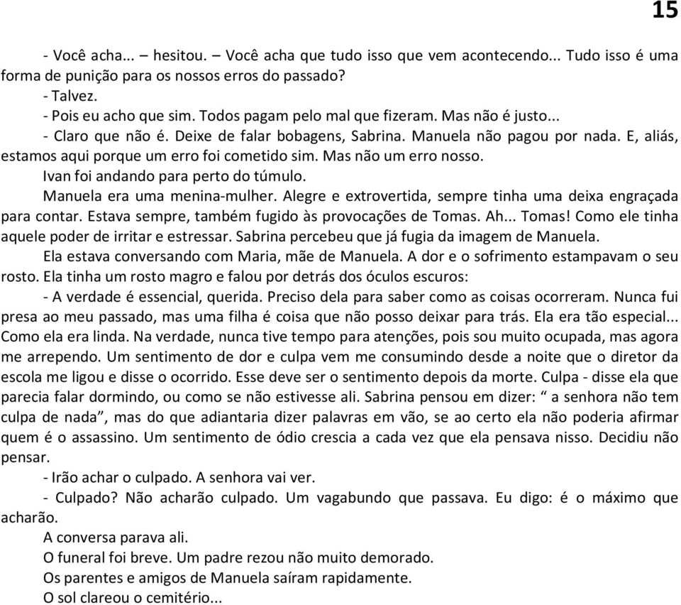 Mas não um erro nosso. Ivan foi andando para perto do túmulo. Manuela era uma menina-mulher. Alegre e extrovertida, sempre tinha uma deixa engraçada para contar.