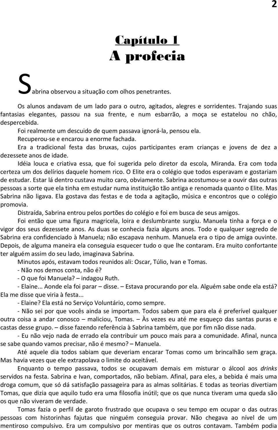 Recuperou-se e encarou a enorme fachada. Era a tradicional festa das bruxas, cujos participantes eram crianças e jovens de dez a dezessete anos de idade.