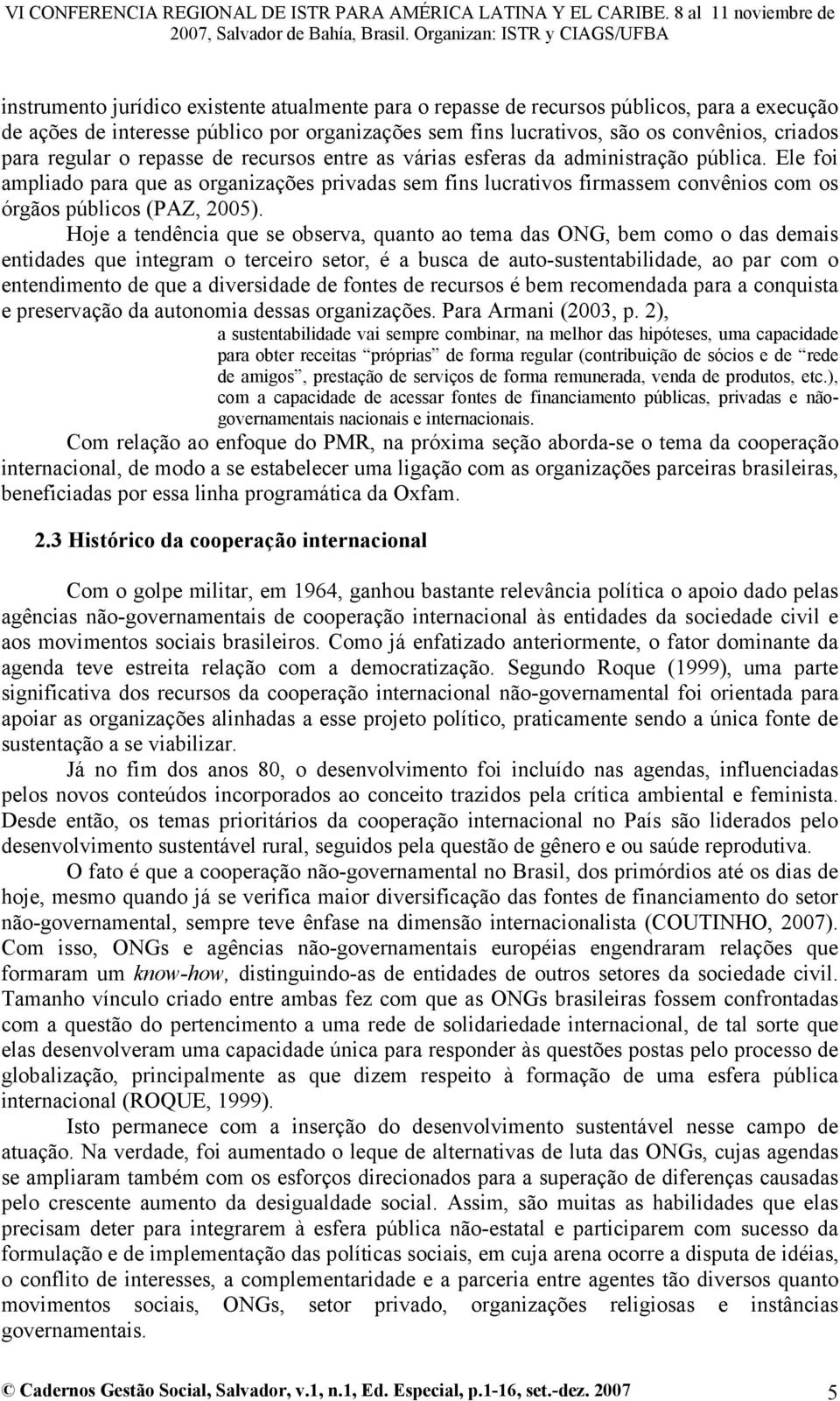 Ele foi ampliado para que as organizações privadas sem fins lucrativos firmassem convênios com os órgãos públicos (PAZ, 2005).