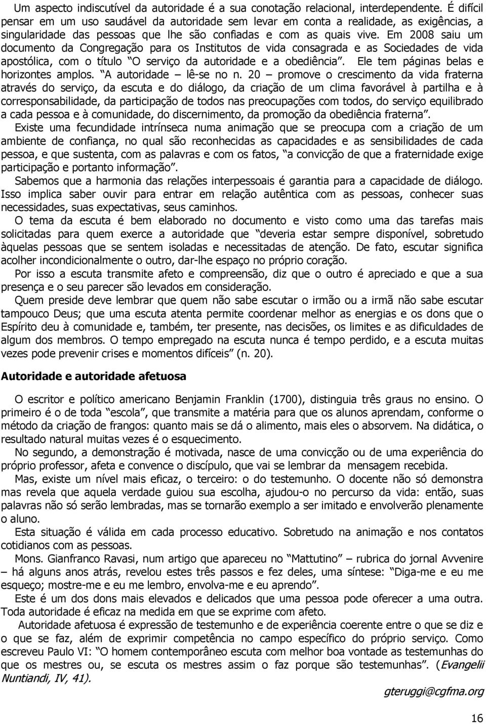 Em 2008 saiu um documento da Congregação para os Institutos de vida consagrada e as Sociedades de vida apostólica, com o título O serviço da autoridade e a obediência.