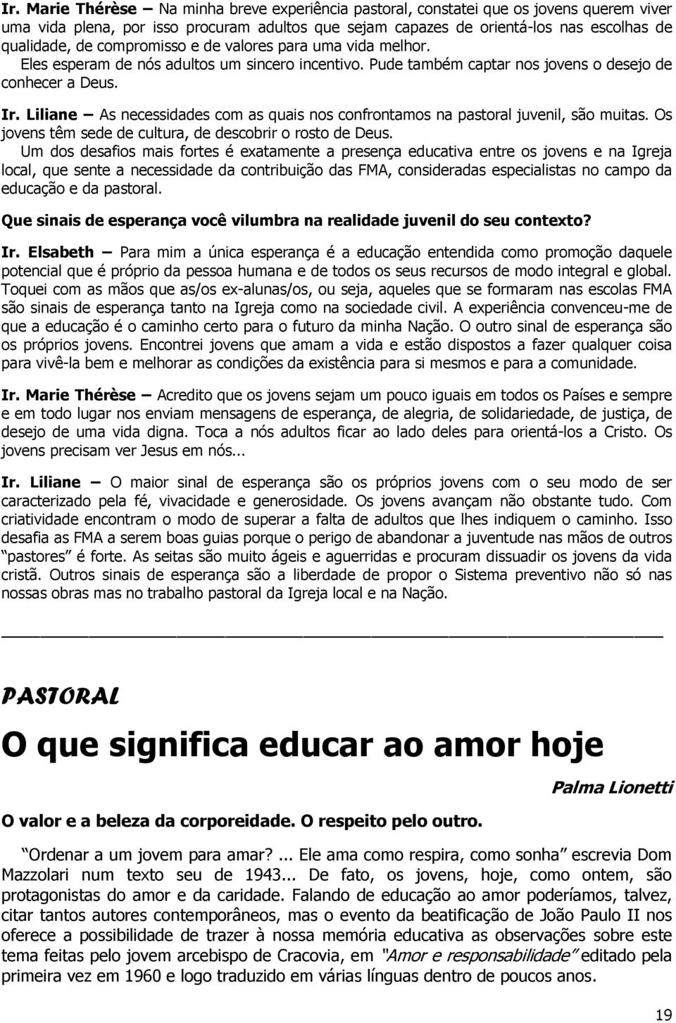 Liliane As necessidades com as quais nos confrontamos na pastoral juvenil, são muitas. Os jovens têm sede de cultura, de descobrir o rosto de Deus.