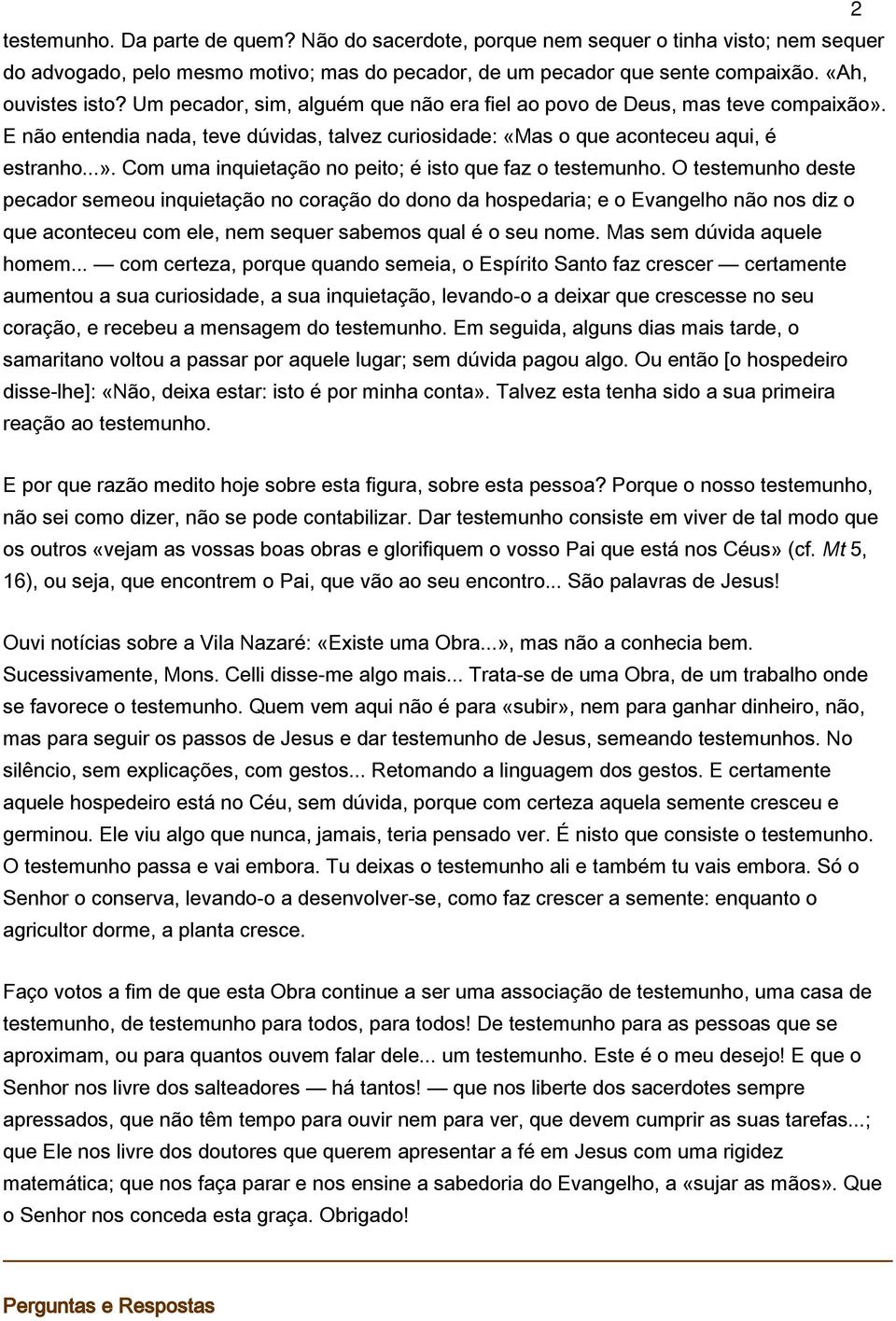 O testemunho deste pecador semeou inquietação no coração do dono da hospedaria; e o Evangelho não nos diz o que aconteceu com ele, nem sequer sabemos qual é o seu nome. Mas sem dúvida aquele homem.