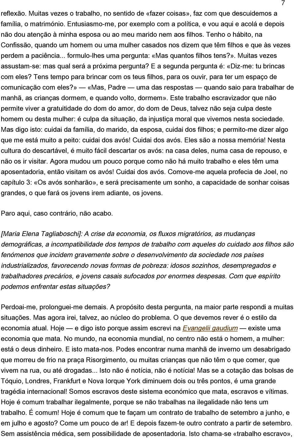 Tenho o hábito, na Confissão, quando um homem ou uma mulher casados nos dizem que têm filhos e que às vezes perdem a paciência... formulo-lhes uma pergunta: «Mas quantos filhos tens?».