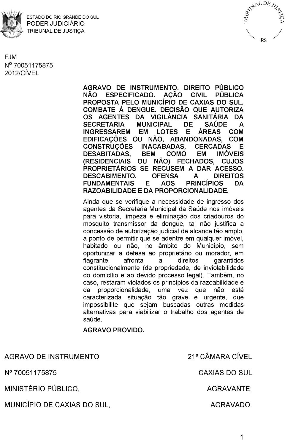 DESABITADAS, BEM COMO EM IMÓVEIS (RESIDENCIAIS OU NÃO) FECHADOS, CUJOS PROPRIETÁRIOS SE RECUSEM A DAR ACESSO. DESCABIMENTO.