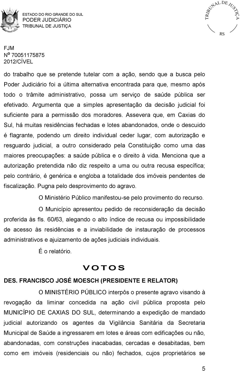 Assevera que, em Caxias do Sul, há muitas residências fechadas e lotes abandonados, onde o descuido é flagrante, podendo um direito individual ceder lugar, com autorização e resguardo judicial, a