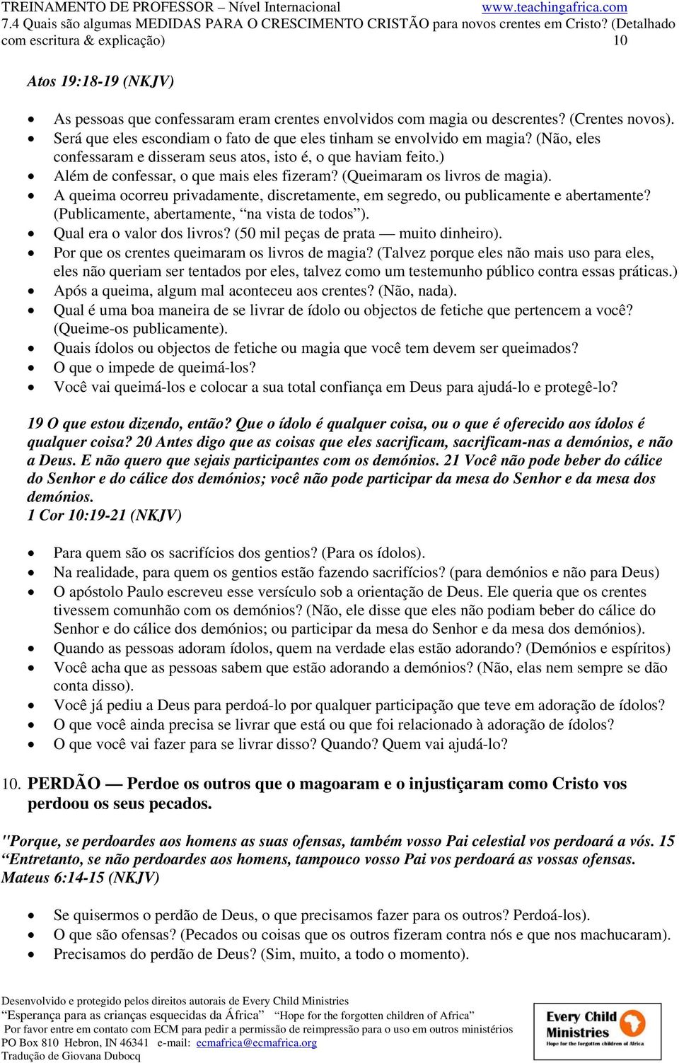 (Queimaram os livros de magia). A queima ocorreu privadamente, discretamente, em segredo, ou publicamente e abertamente? (Publicamente, abertamente, na vista de todos ). Qual era o valor dos livros?