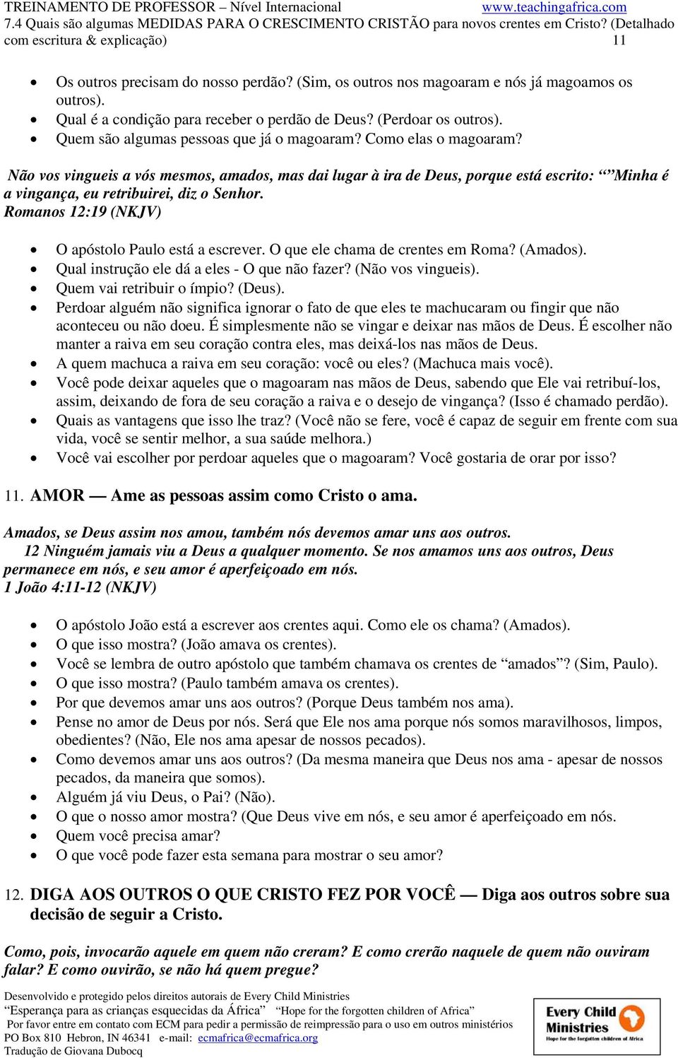 Não vos vingueis a vós mesmos, amados, mas dai lugar à ira de Deus, porque está escrito: Minha é a vingança, eu retribuirei, diz o Senhor. Romanos 12:19 (NKJV) O apóstolo Paulo está a escrever.