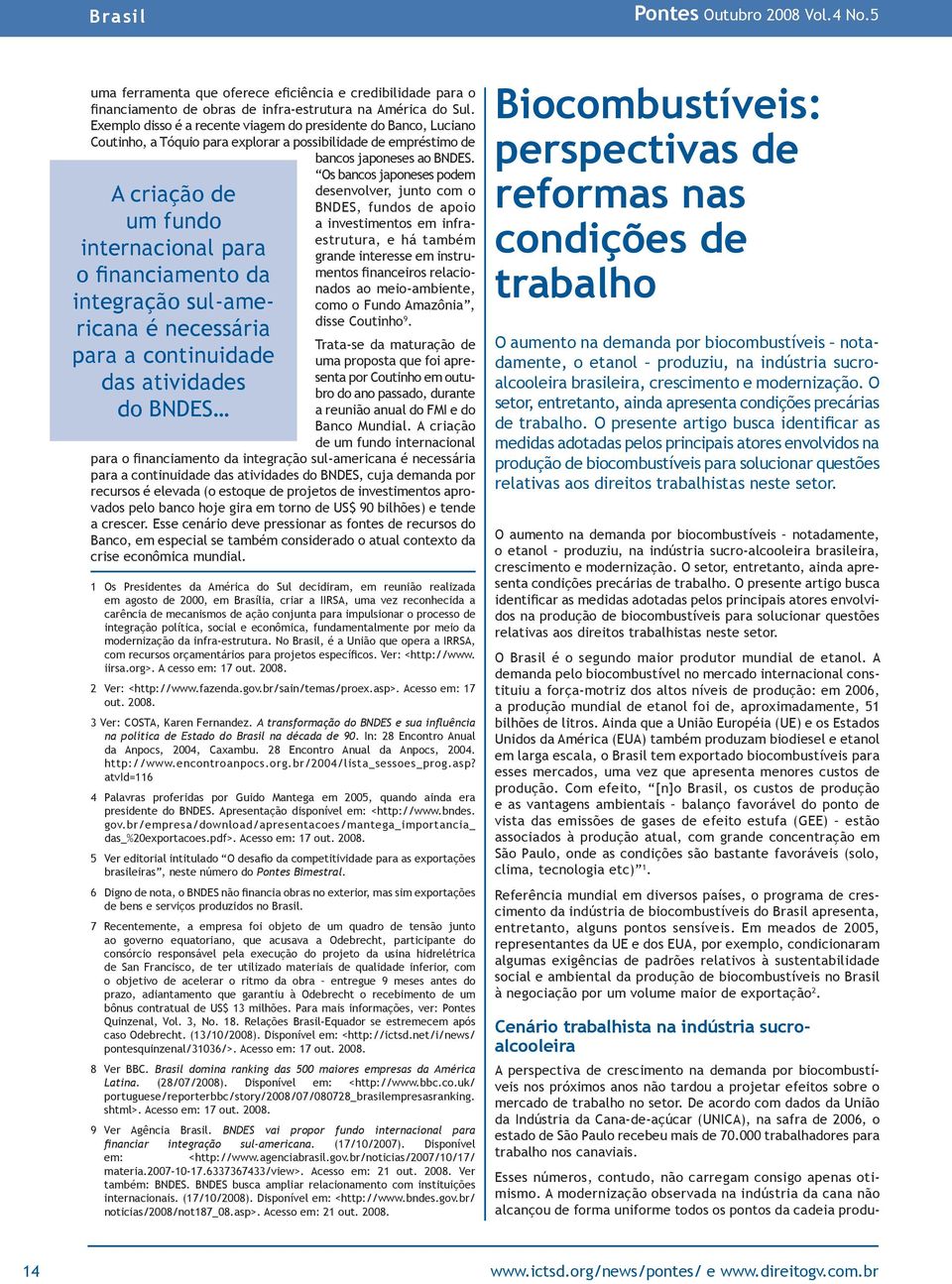 Os bancos japoneses podem A criação de um fundo internacional para o financiamento da integração sul-americana é necessária para a continuidade das atividades do BNDES desenvolver, junto com o BNDES,