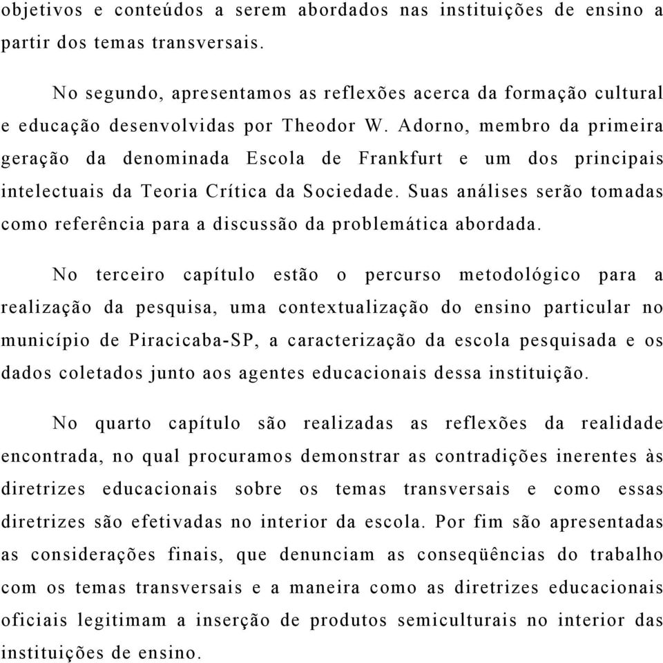 Adorno, membro da primeira geração da denominada Escola de Frankfurt e um dos principais intelectuais da Teoria Crítica da Sociedade.