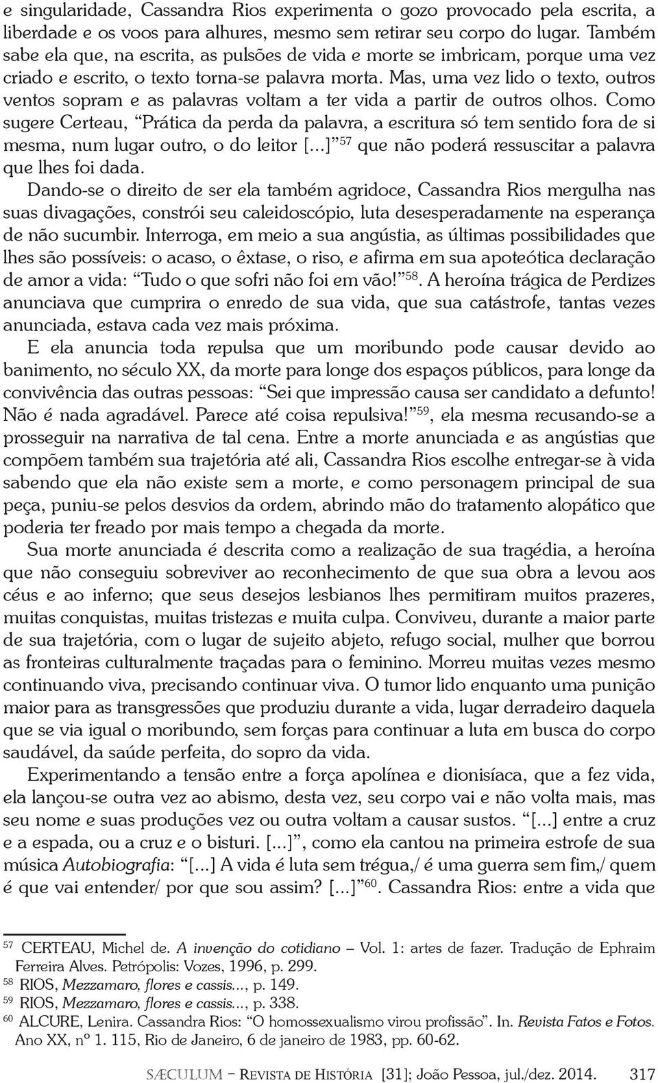 Mas, uma vez lido o texto, outros ventos sopram e as palavras voltam a ter vida a partir de outros olhos.