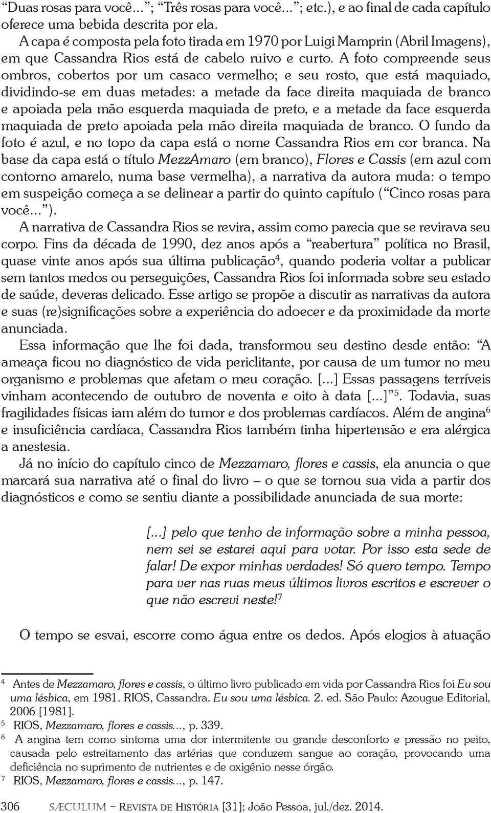 A foto compreende seus ombros, cobertos por um casaco vermelho; e seu rosto, que está maquiado, dividindo-se em duas metades: a metade da face direita maquiada de branco e apoiada pela mão esquerda