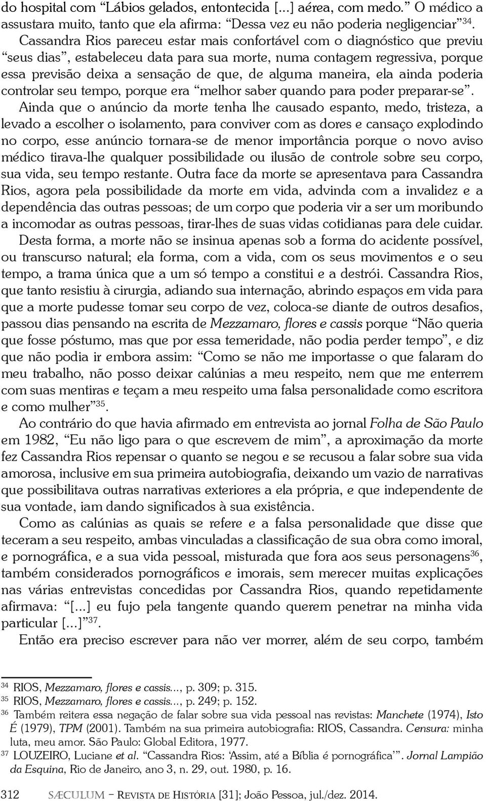 alguma maneira, ela ainda poderia controlar seu tempo, porque era melhor saber quando para poder preparar-se.