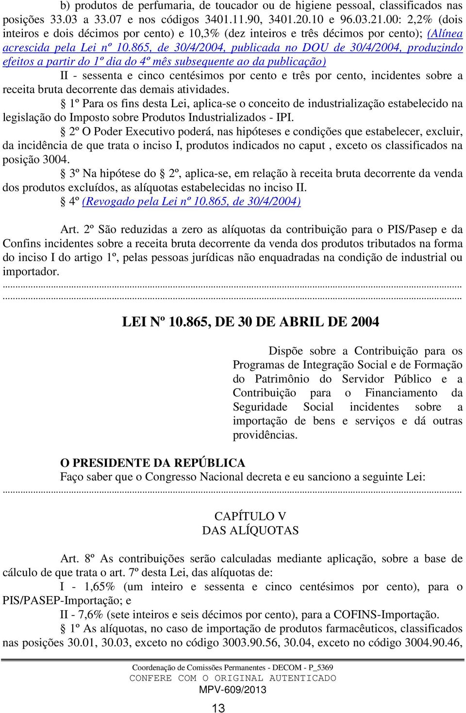 865, de 30/4/2004, publicada no DOU de 30/4/2004, produzindo efeitos a partir do 1º dia do 4º mês subsequente ao da publicação) II - sessenta e cinco centésimos por cento e três por cento, incidentes