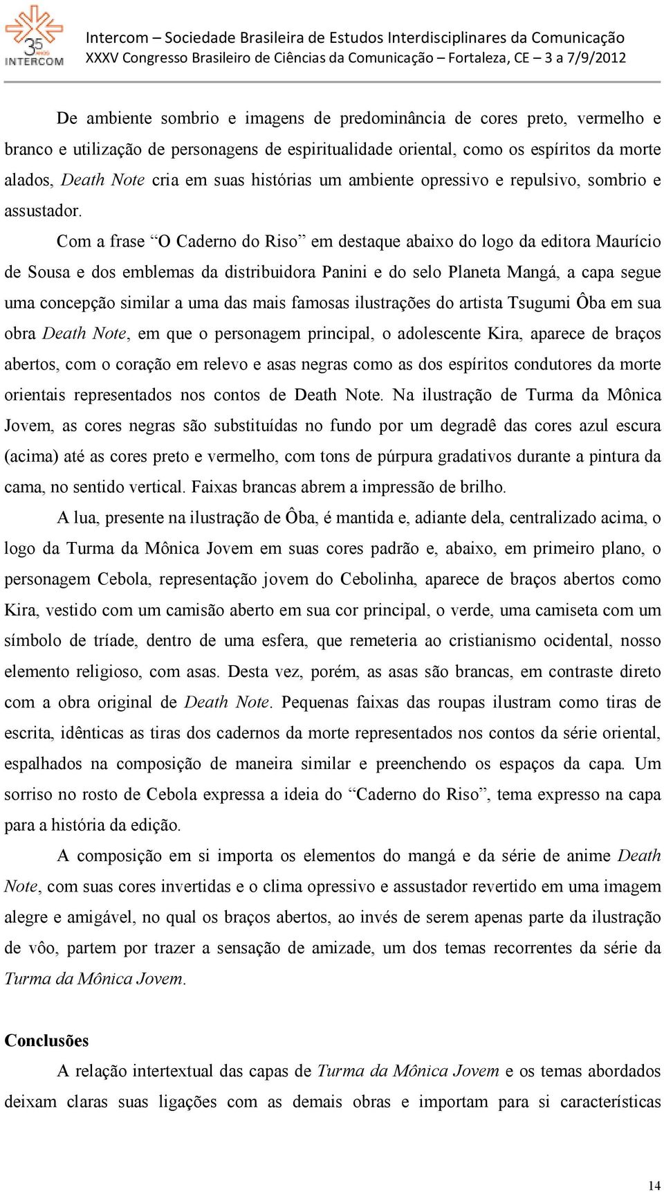 Com a frase O Caderno do Riso em destaque abaixo do logo da editora Maurício de Sousa e dos emblemas da distribuidora Panini e do selo Planeta Mangá, a capa segue uma concepção similar a uma das mais