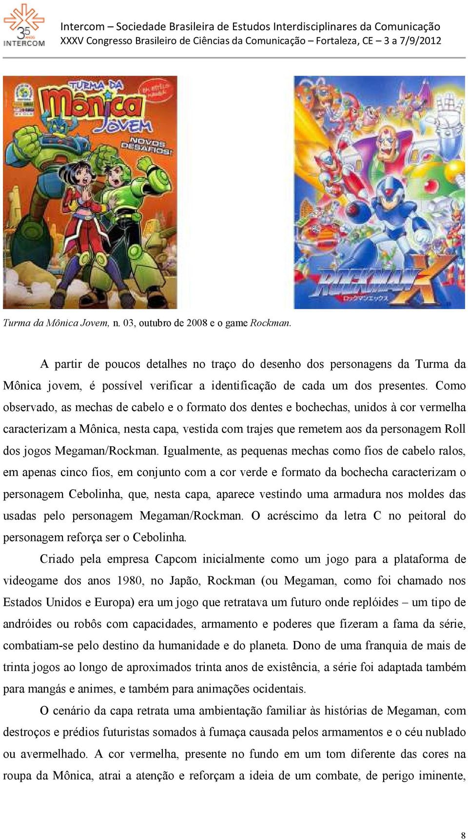 Como observado, as mechas de cabelo e o formato dos dentes e bochechas, unidos à cor vermelha caracterizam a Mônica, nesta capa, vestida com trajes que remetem aos da personagem Roll dos jogos