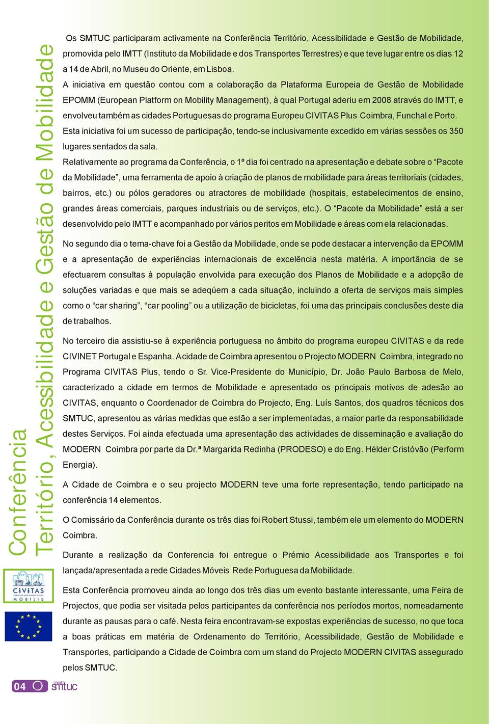 A iniciativa em questão contou com a colaboração da Plataforma Europeia de Gestão de Mobilidade EPOMM (European Platform on Mobility Management), à qual Portugal aderiu em 2008 através do IMTT, e