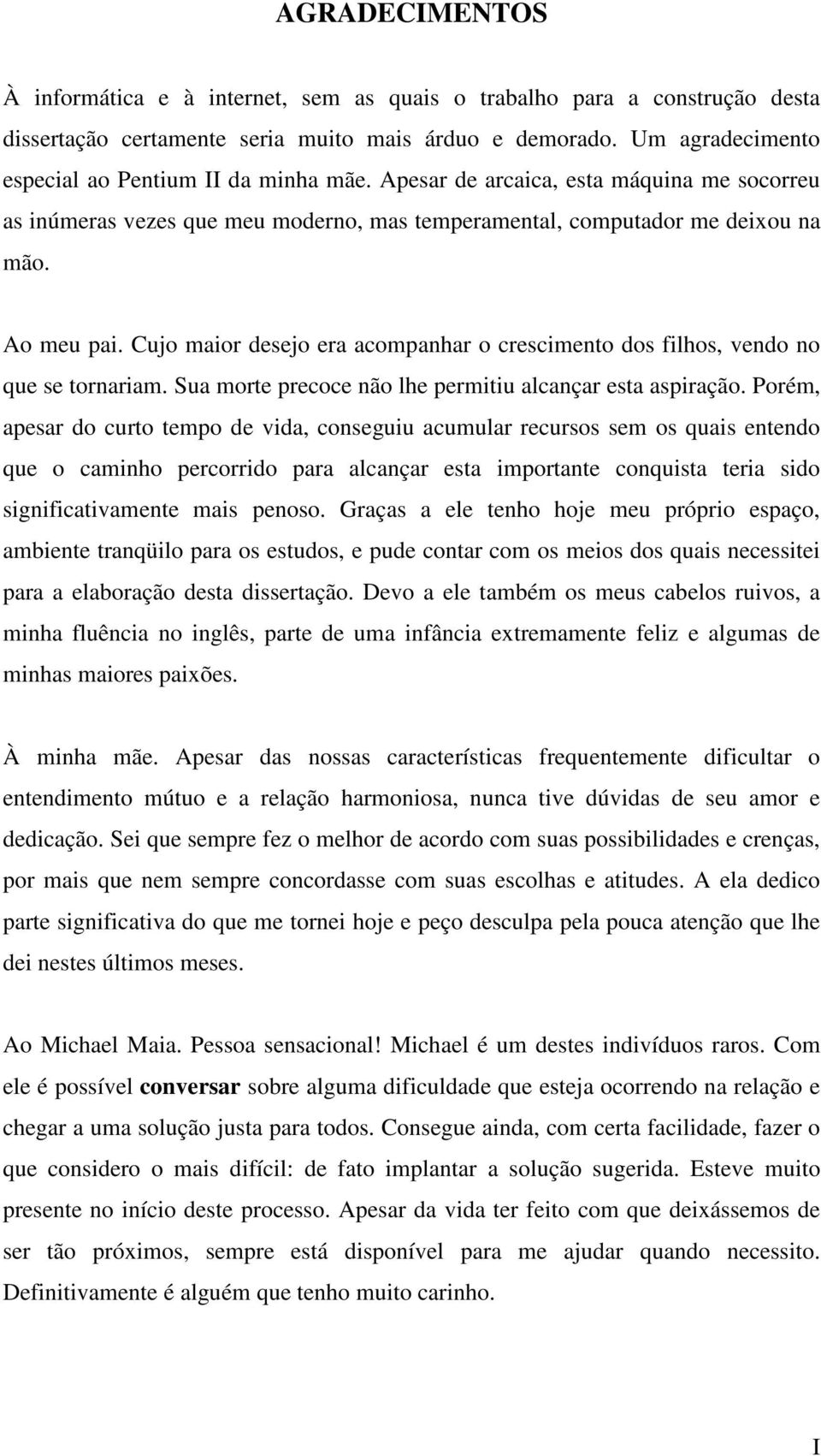 Cujo maior desejo era acompanhar o crescimento dos filhos, vendo no que se tornariam. Sua morte precoce não lhe permitiu alcançar esta aspiração.