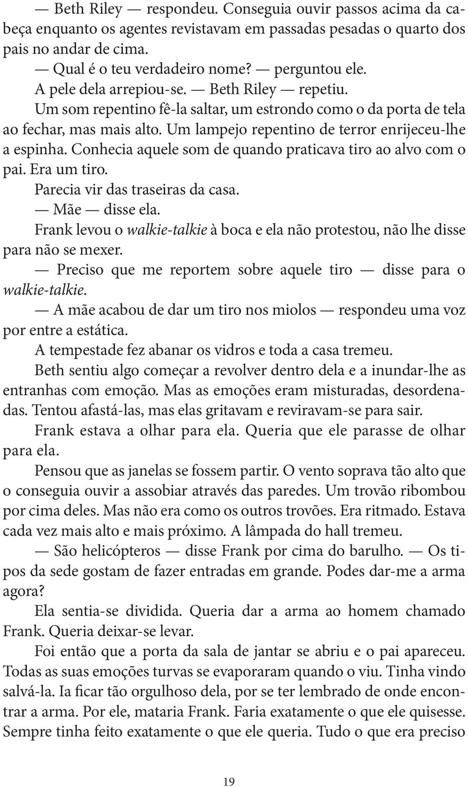 Conhecia aquele som de quando praticava tiro ao alvo com o pai. Era um tiro. Parecia vir das traseiras da casa. Mãe disse ela.