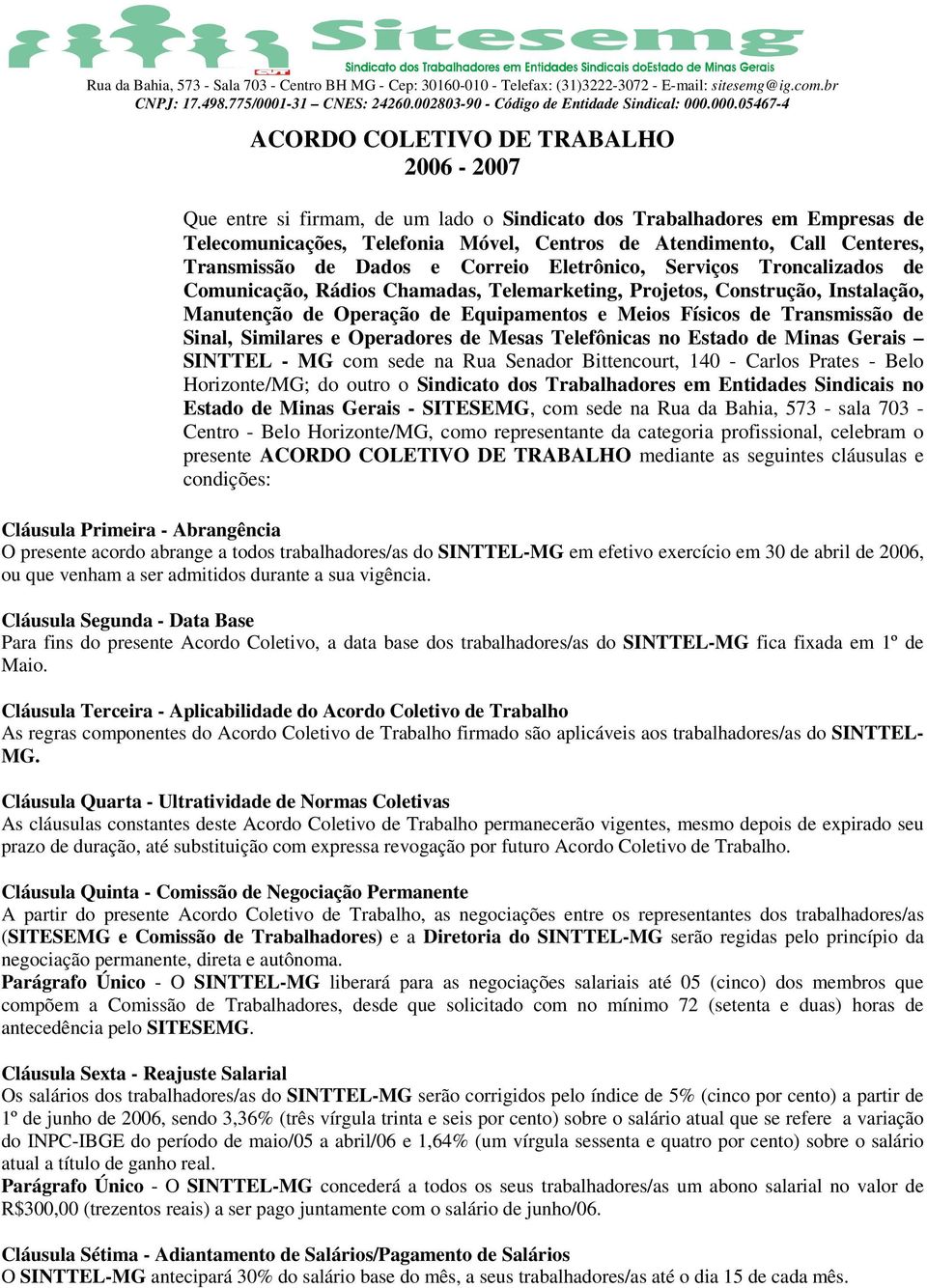 Físicos de Transmissão de Sinal, Similares e Operadores de Mesas Telefônicas no Estado de Minas Gerais SINTTEL - MG com sede na Rua Senador Bittencourt, 140 - Carlos Prates - Belo Horizonte/MG; do