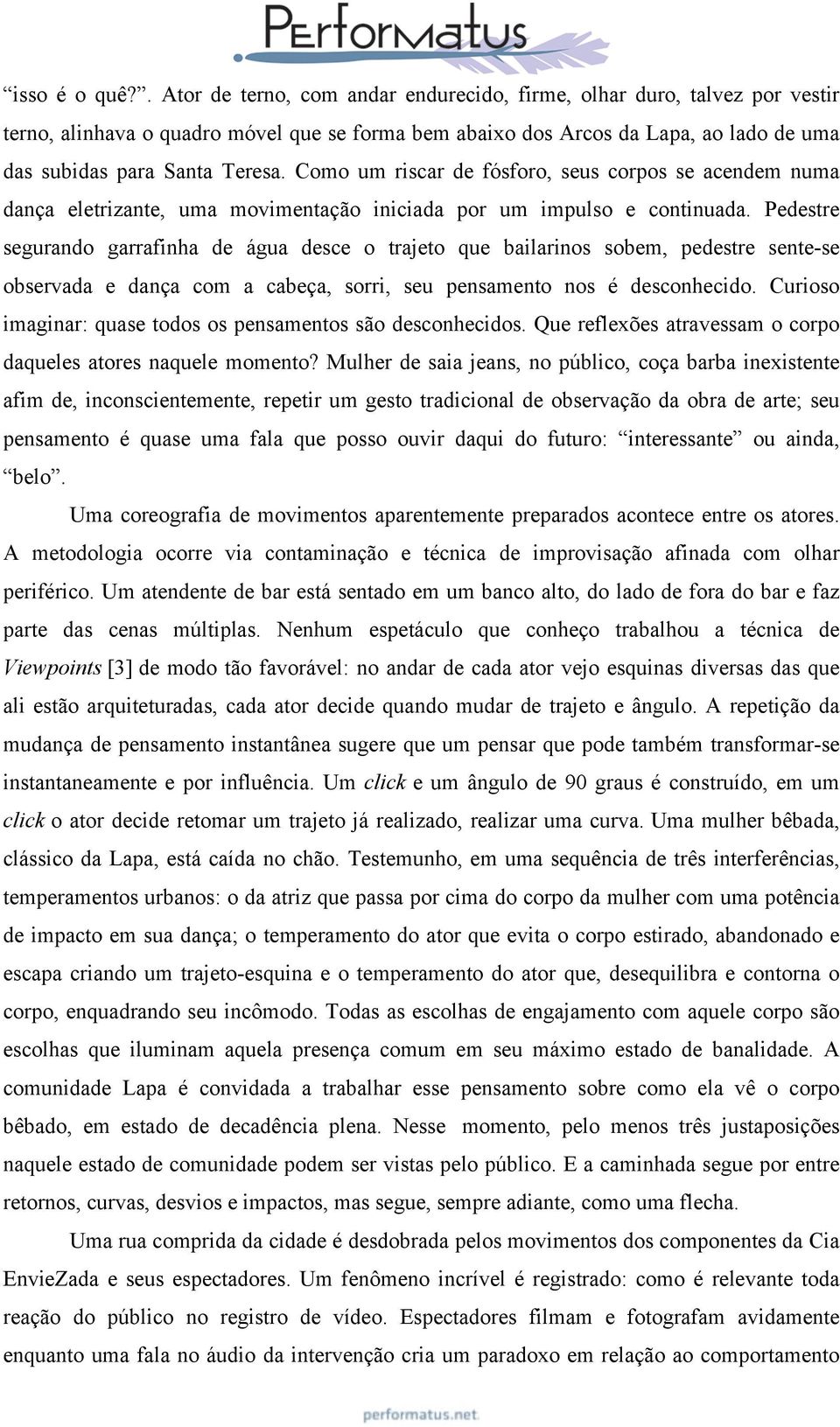 Como um riscar de fósforo, seus corpos se acendem numa dança eletrizante, uma movimentação iniciada por um impulso e continuada.