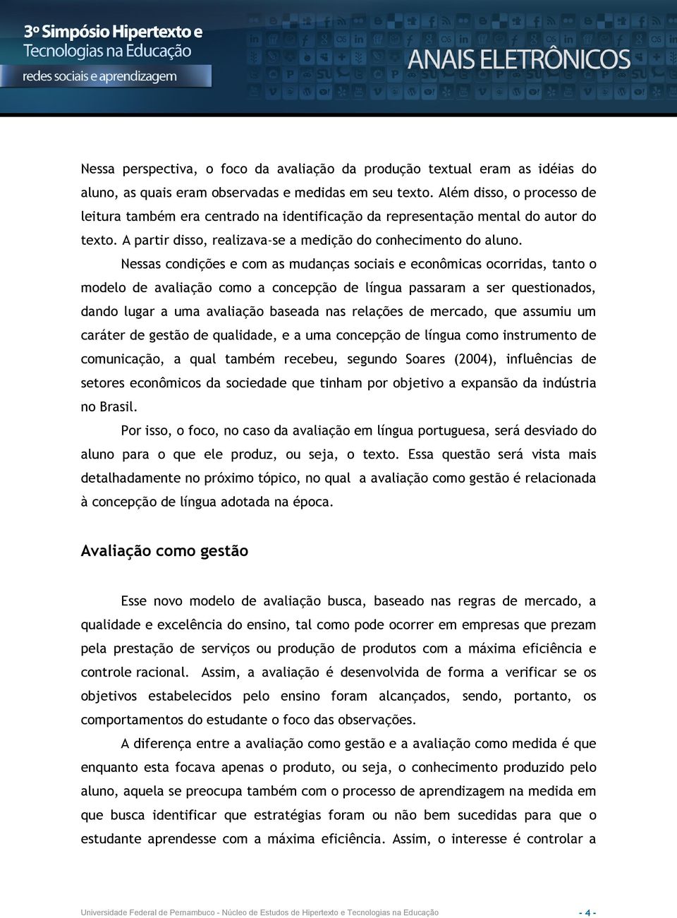 Nessas condições e com as mudanças sociais e econômicas ocorridas, tanto o modelo de avaliação como a concepção de língua passaram a ser questionados, dando lugar a uma avaliação baseada nas relações