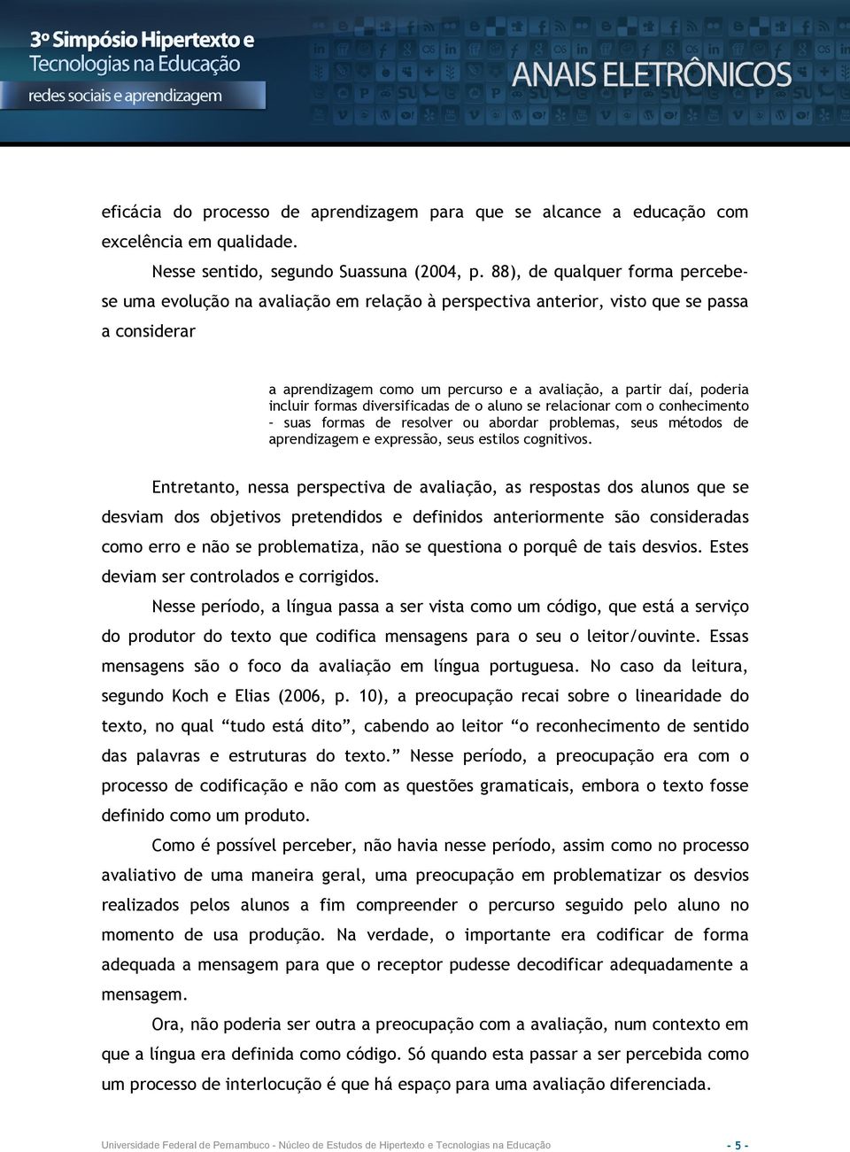 incluir formas diversificadas de o aluno se relacionar com o conhecimento suas formas de resolver ou abordar problemas, seus métodos de aprendizagem e expressão, seus estilos cognitivos.