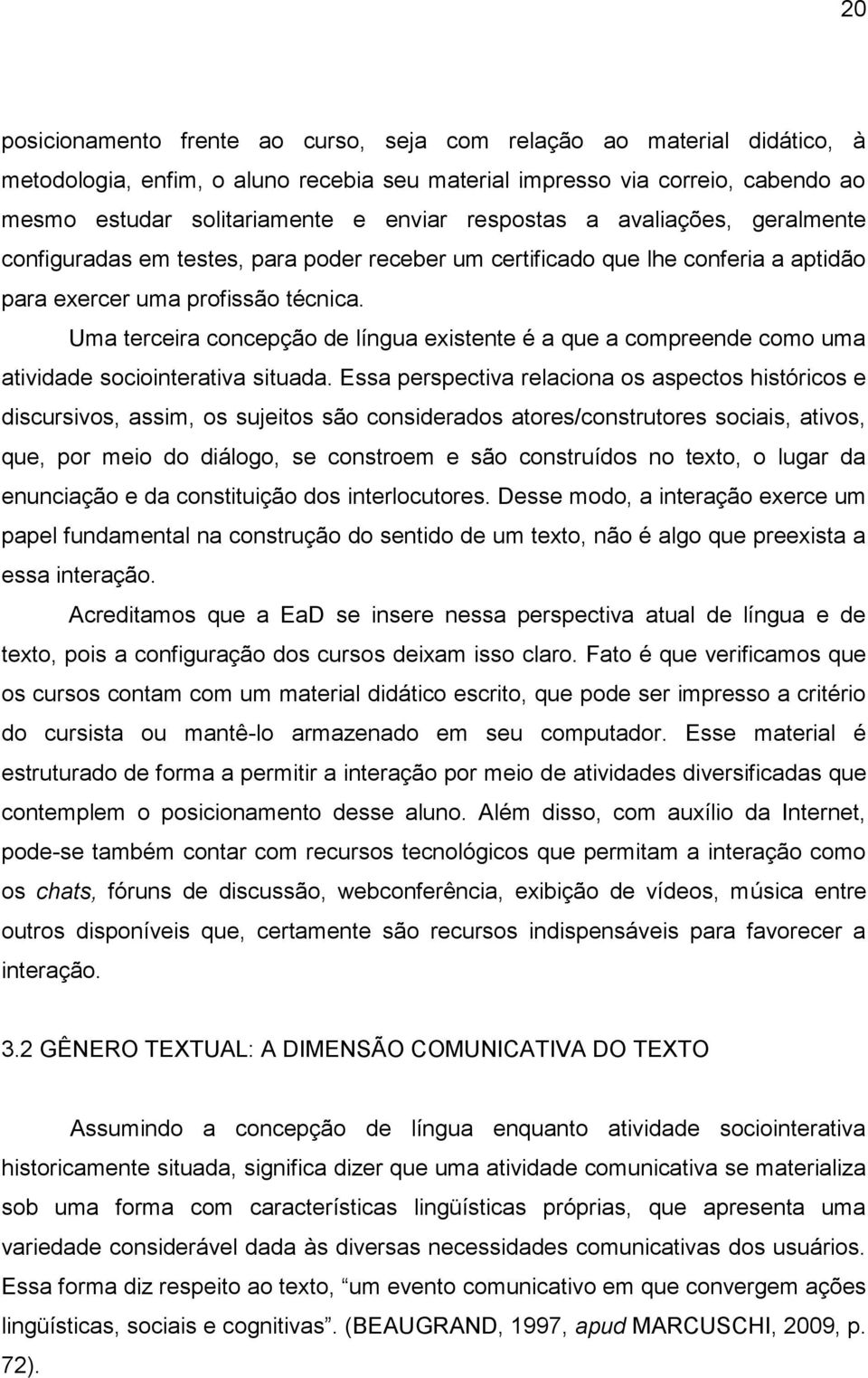 Uma terceira concepção de língua existente é a que a compreende como uma atividade sociointerativa situada.