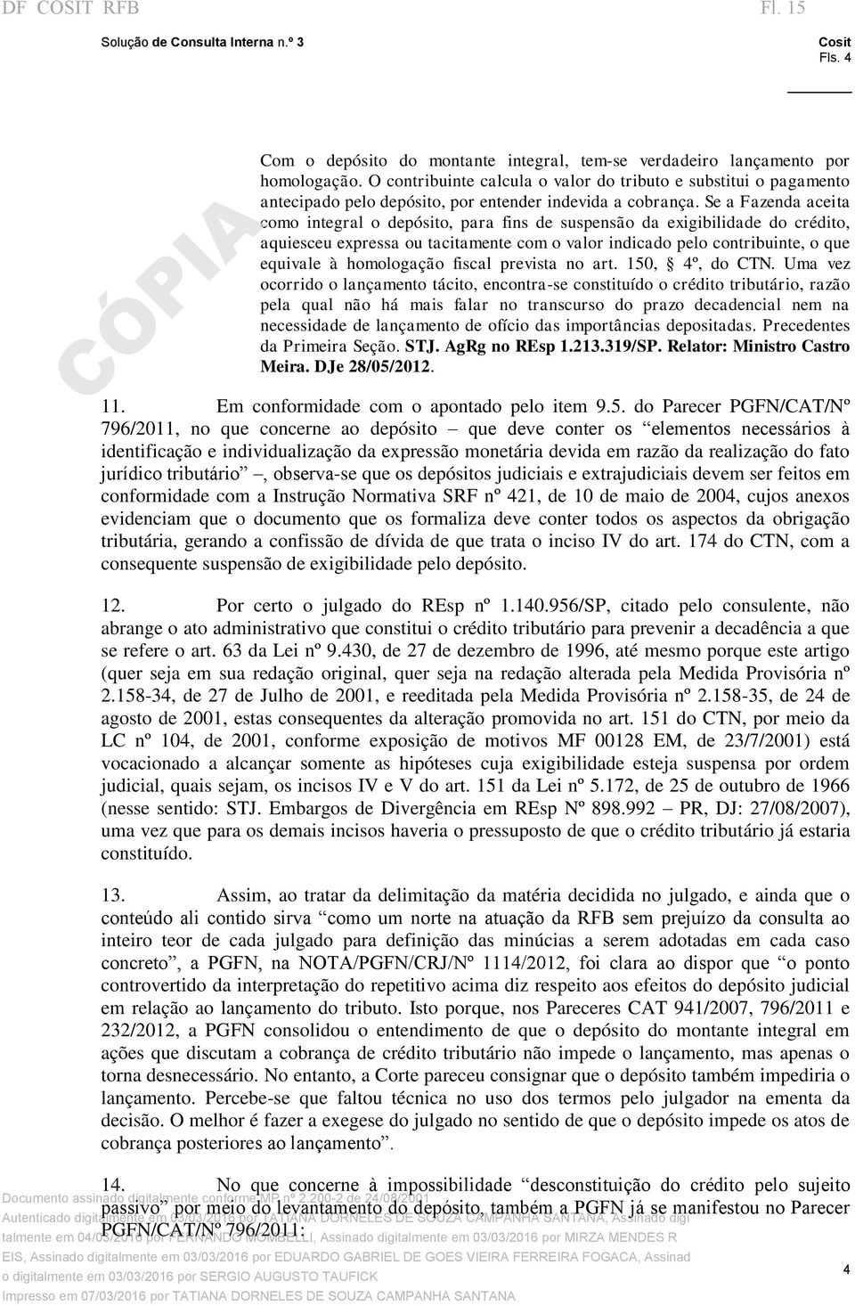 Se a Fazenda aceita como integral o depósito, para fins de suspensão da exigibilidade do crédito, aquiesceu expressa ou tacitamente com o valor indicado pelo contribuinte, o que equivale à