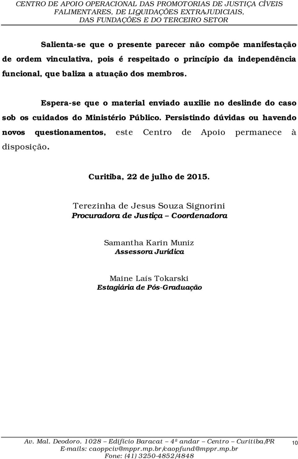 Persistindo dúvidas ou havendo novos questionamentos, este Centro de Apoio permanece à disposição. Curitiba, 22 de julho de 2015.