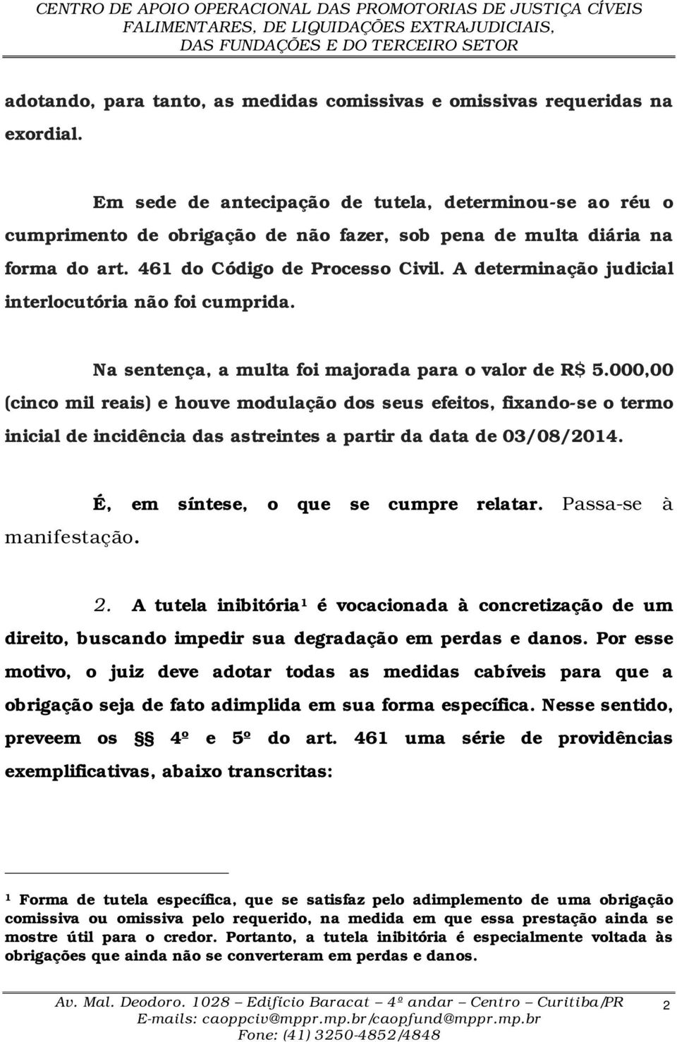 A determinação judicial interlocutória não foi cumprida. Na sentença, a multa foi majorada para o valor de R$ 5.